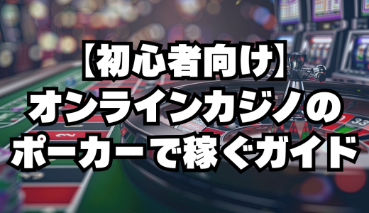 オンラインカジノのポーカーで稼ぐには？コツ、注意点を解説