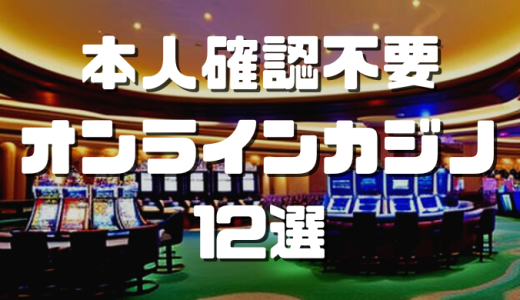 本人確認不要(KYC不要)のオンラインカジノおすすめ12選｜KYCなしで入金不要ボーナスはもらえる？