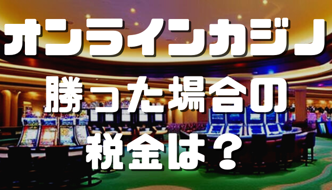 オンラインカジノで勝った場合に税金はいくら？ アイキャッチ