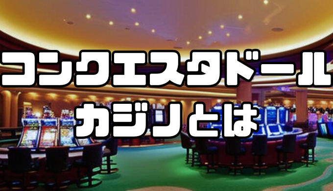 コンクエスタドールカジノとは｜特徴・ボーナス・違法性・実際の評判などを徹底解説！