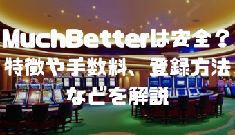 MuchBetter(マッチベター)は安全？特徴や手数料、登録方法などを解説