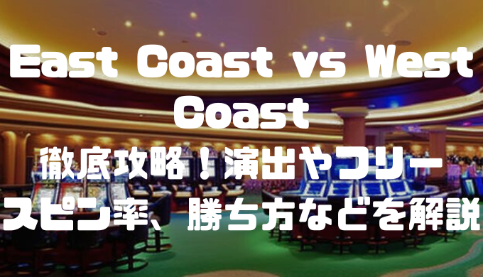 East Coast vs West Coast徹底攻略！演出やフリースピン率、勝ち方などを解説