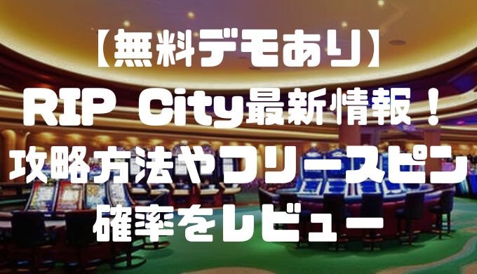 【無料デモあり】RIP City(リップシティ)最新情報！攻略方法やフリースピン確率をレビュー