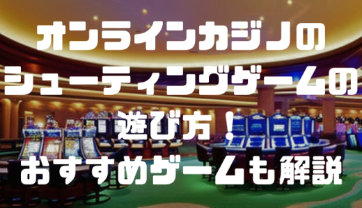 オンラインカジノのシューティングゲームの遊び方！おすすめゲームも解説