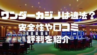 ワンダーカジノは違法？安全性や口コミ・評判を紹介