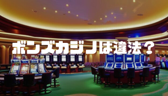 ボンズカジノは違法？合法？違法性・特徴・実際の評判や口コミなどを徹底解説！
