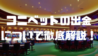 コニベットの出金はどうやるの？手順・条件・時間・出金するための準備などを徹底解説！