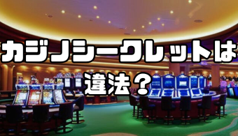 カジノシークレットは違法？