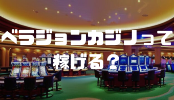 ベラジョンカジノって 稼げる？