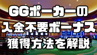 GGポーカーの入金不要ボーナスの獲得方法を解説｜出金条件や注意点も紹介