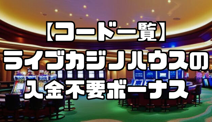 【コード一覧】ライブカジノハウスの入金不要ボーナスを徹底解説！出金条件・受け取り方やその他のボーナス情報も