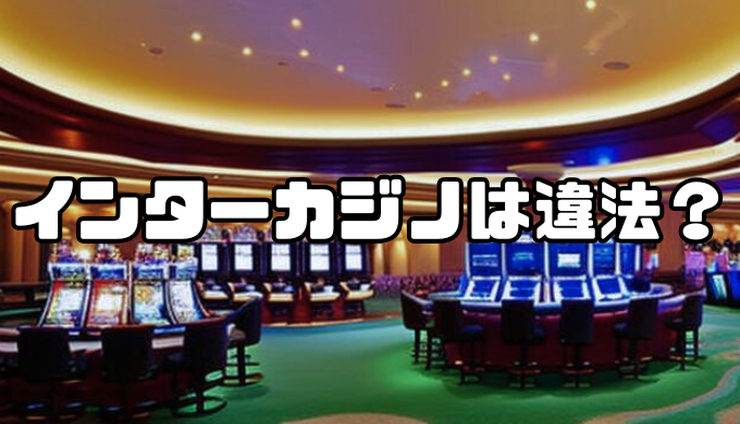 インターカジノは違法？合法？逮捕の有無やリスクを抑える方法などを徹底解説！