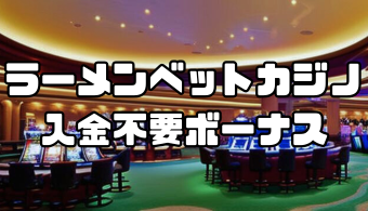 ラーメンベットカジノの入金不要ボーナスまとめ｜出金条件や受け取り方、おすすめの活用法も解説