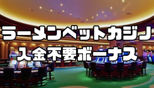 ラーメンベットカジノの入金不要ボーナスまとめ｜出金条件や受け取り方、おすすめの活用法も解説