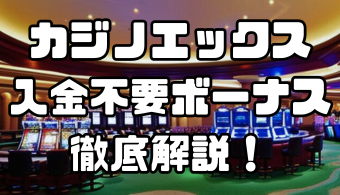 カジノエックスの入金不要ボーナスを徹底解説！取得する方法や出金条件も紹介