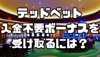 テッドベットで入金不要ボーナスを受け取るには？方法と注意点を初心者向けに解説