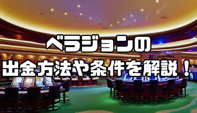 ベラジョンの出金方法や条件を解説！手数料・出金時間・注意点も紹介