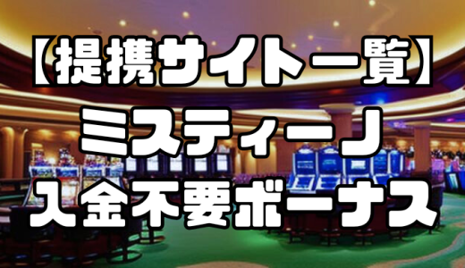 【提携サイト一覧】ミスティーノの入金不要ボーナス｜出金条件・受け取り方・注意点など徹底解説！