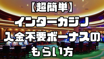 【超簡単】インターカジノの入金不要ボーナスのもらい方や出金条件を解説
