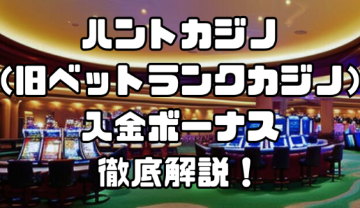 ハントカジノ（旧ベットランクカジノ）の入金ボーナス｜受取方法や注意点は？