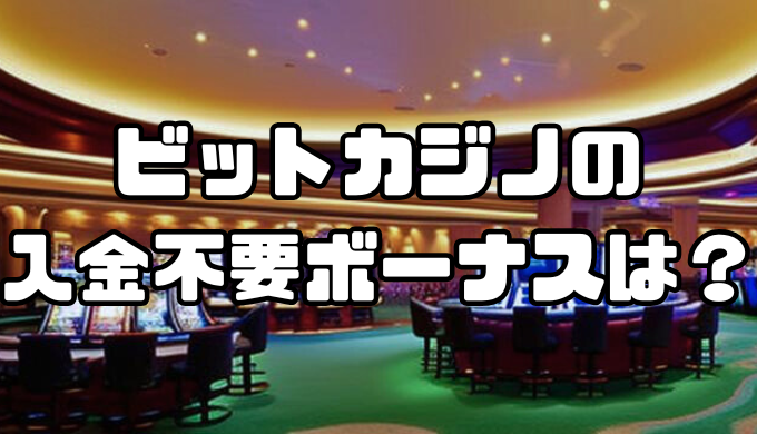 ビットカジノの入金不要ボーナスは？お得に遊ぶ方法を初心者向けに解説