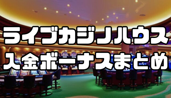 ライブカジノハウスの入金ボーナスまとめ｜詳細・受け取り方や注意点を解説