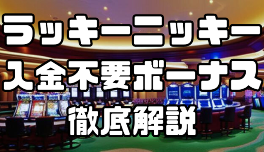 ラッキーニッキーの入金不要ボーナス徹底解説｜受け取り方から注意点まで徹底解説