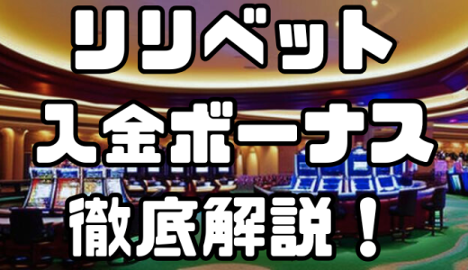 リリベットの入金ボーナス｜出金条件・注意点・その他ボーナスなども徹底解説！