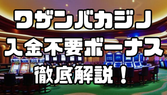 ワザンバカジノの入金不要ボーナス徹底解説｜受け取り方法と出金条件を紹介