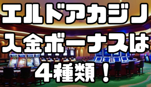 エルドアカジノの入金ボーナスは4種類！利用方法や注意点を徹底解説