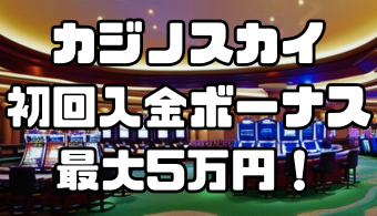カジノスカイの初回入金ボーナスは最大5万円！有効期限や賭け条件なども徹底解説！