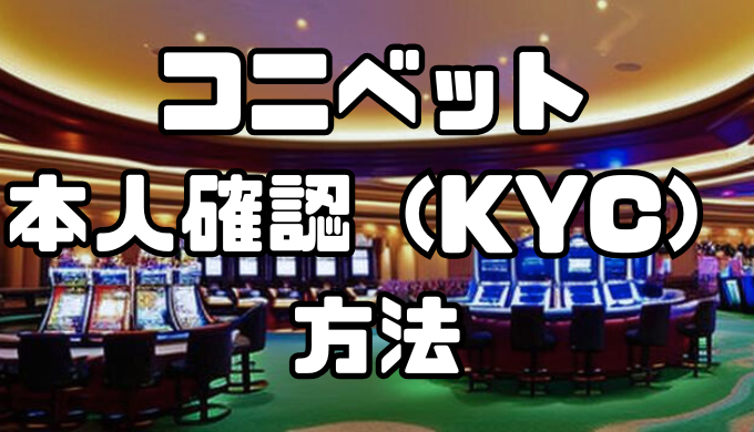 コニベットの本人確認（KYC）の方法｜必要な書類や審査時間なども徹底解説！