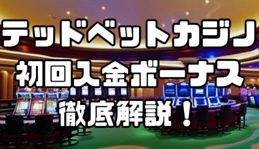 テッドベットカジノの初回入金ボーナスを徹底解説！受け取り方や注意点も紹介