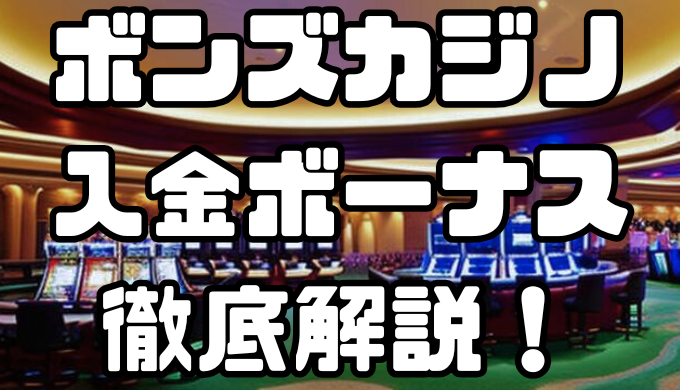 ボンズカジノ(BONS)の入金ボーナス｜出金条件・注意点・その他ボーナスなども徹底解説！