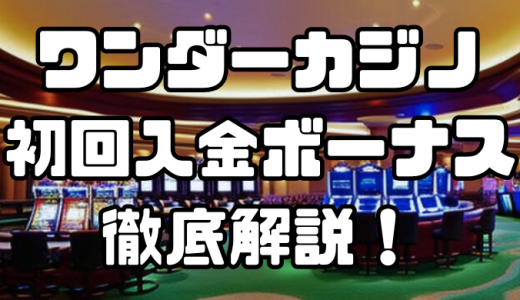 ワンダーカジノの初回入金ボーナスを解説！受け取り方や注意点を詳しく紹介