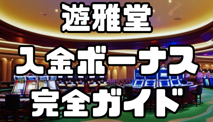 遊雅堂（ゆうがどう）入金ボーナス完全ガイド｜特典内容・条件・お得な活用法を徹底解説！