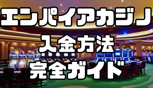 エンパイアカジノの入金方法完全ガイド｜手数料・反映時間を徹底解説