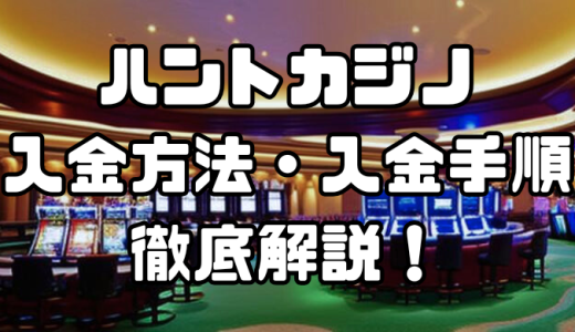 ハントカジノ(旧ベットランクカジノ)の入金方法・入金手順｜手数料や入金できない場合の対処法なども徹底解説！