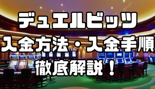 デュエルビッツの入金方法・入金手順｜手数料や入金できない場合の対処法なども徹底解説！