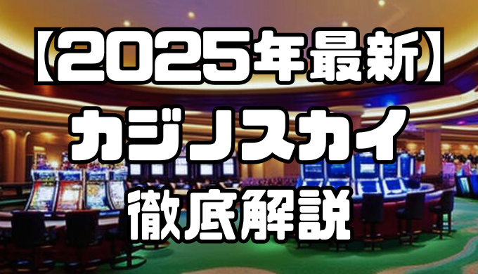 【2025年最新】カジノスカイを徹底解説｜入金不要・初回入金ボーナスや入金・出金方法