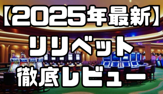 【2025年最新】リリベットを徹底レビュー｜口コミ・評価やお得なボーナス、違法性などを解説！