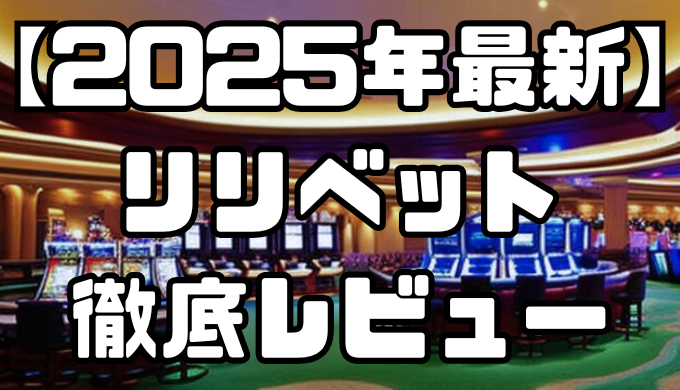 【2025年最新】リリベットを徹底レビュー｜口コミ・評価やお得なボーナス、違法性などを解説！