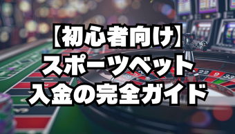 【初心者向け】スポーツベット入金の完全ガイド