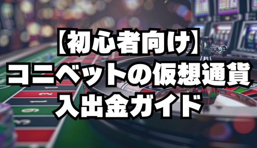 【初心者向け】コニベットの仮想通貨入出金ガイド｜メリット・使い方
