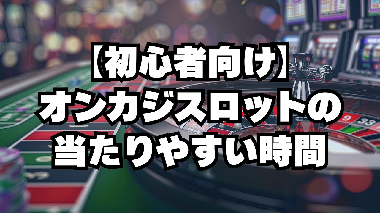 オンカジスロットの「当たりやすい時間」は本当？真相を解説 | コニベット（Konibet）