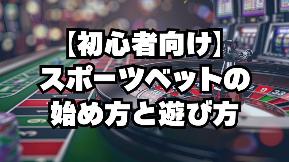 【初心者向け】スポーツベットの始め方と遊び方