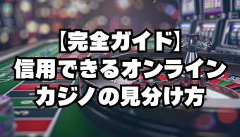 【完全ガイド】信用できるオンラインカジノの見分け方